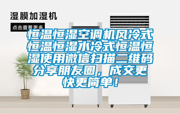 恒溫恒濕空調(diào)機風冷式恒溫恒濕水冷式恒溫恒濕使用微信掃描二維碼分享朋友圈，成交更快更簡單！
