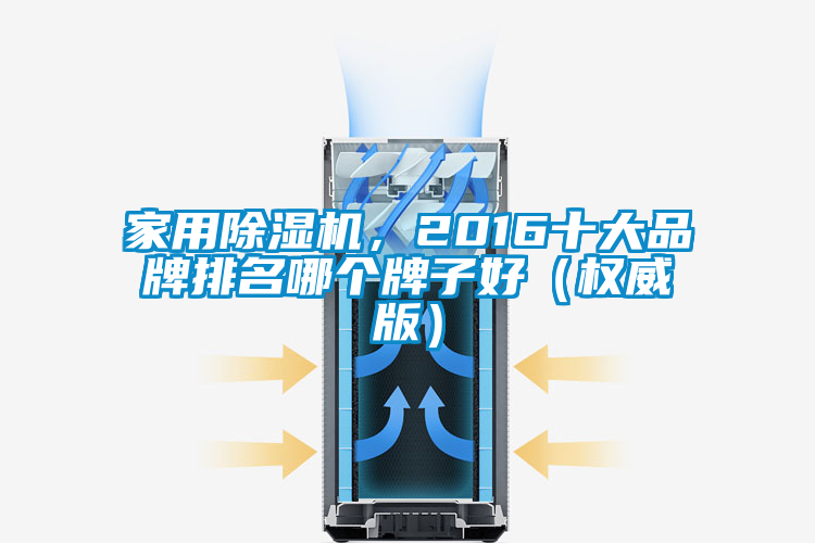 家用除濕機(jī)，2016十大品牌排名哪個(gè)牌子好（權(quán)威版）