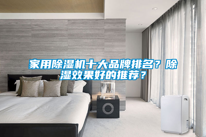 家用除濕機(jī)十大品牌排名？除濕效果好的推薦？