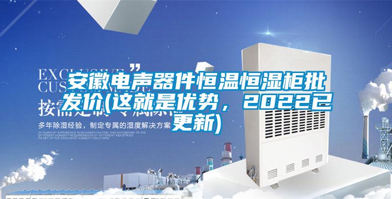 安徽電聲器件恒溫恒濕柜批發(fā)價(jià)(這就是優(yōu)勢，2022已更新)