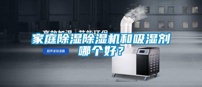 家庭除濕除濕機(jī)和吸濕劑哪個(gè)好？