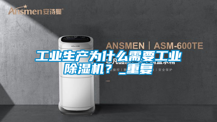 工業(yè)生產為什么需要工業(yè)除濕機？_重復