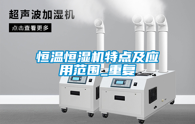 恒溫恒濕機特點及應(yīng)用范圍_重復