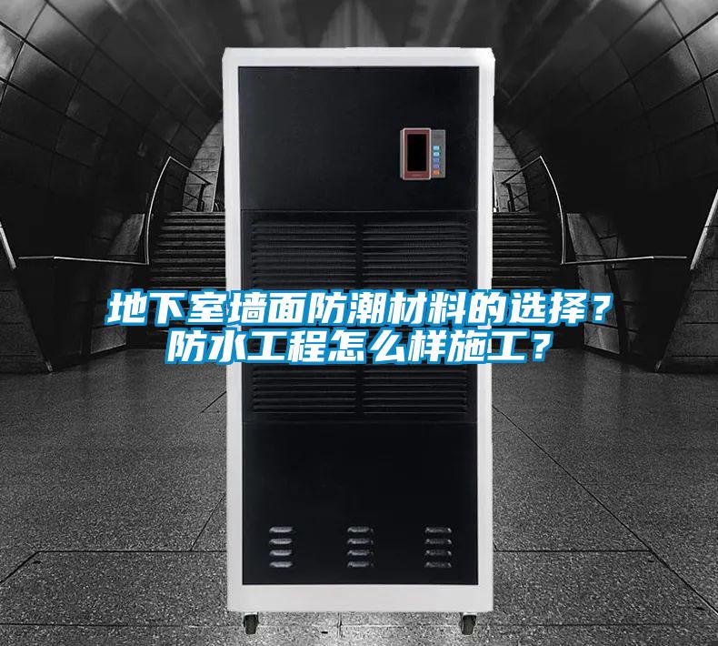 地下室墻面防潮材料的選擇？防水工程怎么樣施工？