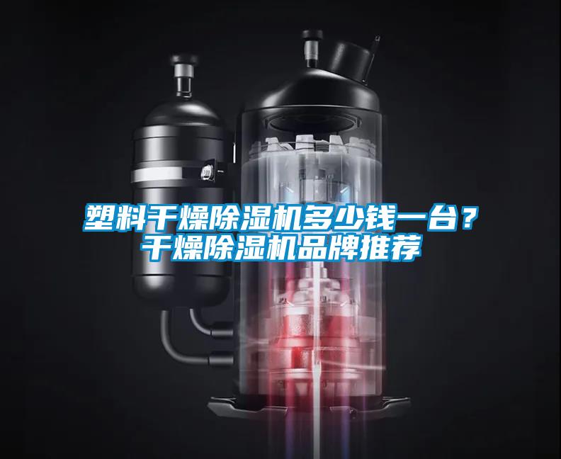 塑料干燥除濕機(jī)多少錢(qián)一臺(tái)？干燥除濕機(jī)品牌推薦