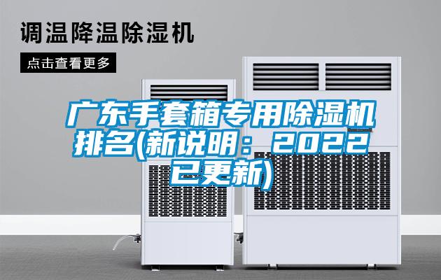 廣東手套箱專用除濕機(jī)排名(新說(shuō)明:2022已更新)