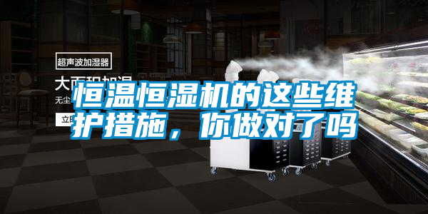 恒溫恒濕機的這些維護措施，你做對了嗎