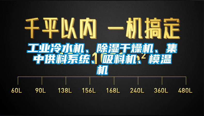 工業(yè)冷水機(jī)、除濕干燥機(jī)、集中供料系統(tǒng)、吸料機(jī)、模溫機(jī)