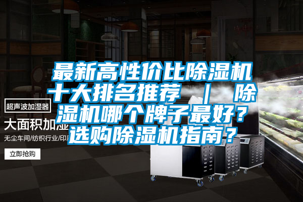 最新高性價(jià)比除濕機(jī)十大排名推薦 ｜ 除濕機(jī)哪個(gè)牌子最好？選購(gòu)除濕機(jī)指南？