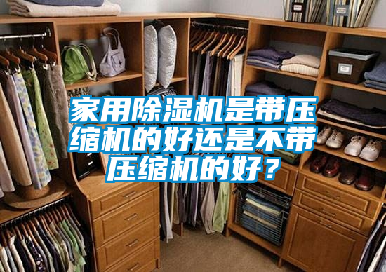 家用除濕機是帶壓縮機的好還是不帶壓縮機的好？