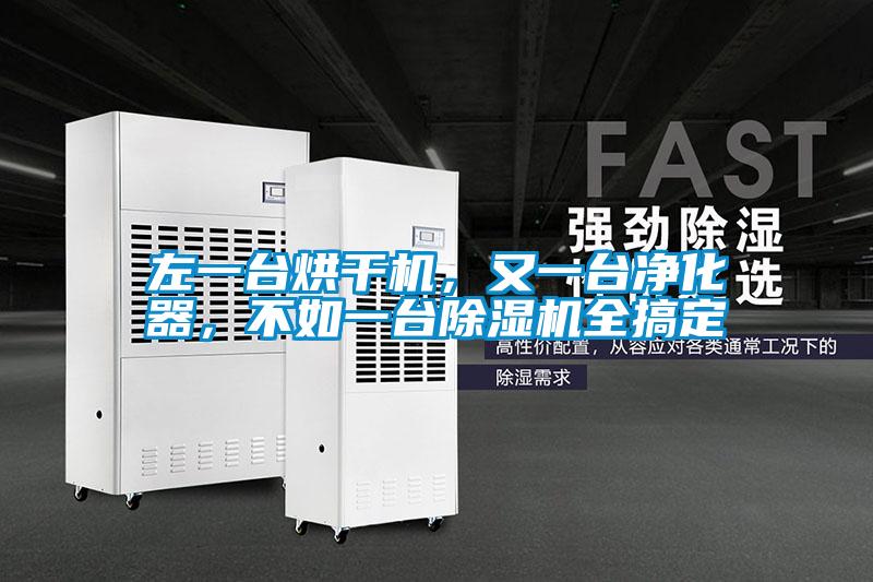 左一臺(tái)烘干機(jī)，又一臺(tái)凈化器，不如一臺(tái)除濕機(jī)全搞定