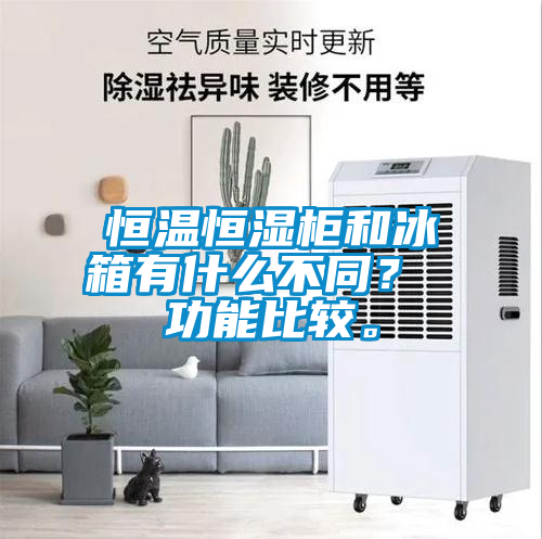 恒溫恒濕柜和冰箱有什么不同？ 功能比較。