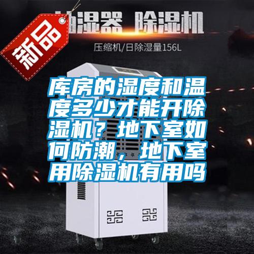 庫(kù)房的濕度和溫度多少才能開除濕機(jī)？地下室如何防潮，地下室用除濕機(jī)有用嗎