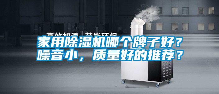 家用除濕機(jī)哪個(gè)牌子好？噪音小，質(zhì)量好的推薦？