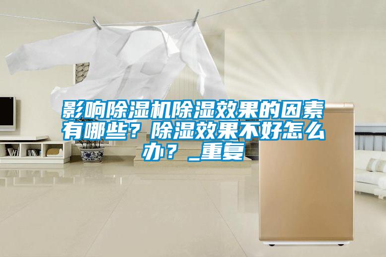 影響除濕機(jī)除濕效果的因素有哪些？除濕效果不好怎么辦？_重復(fù)