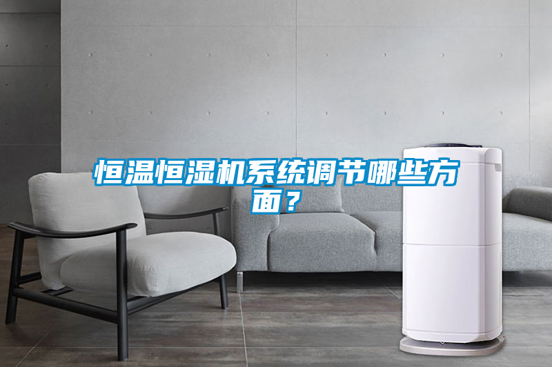 恒溫恒濕機系統(tǒng)調(diào)節(jié)哪些方面？