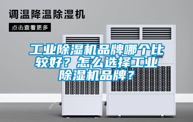 工業(yè)除濕機(jī)品牌哪個(gè)比較好？怎么選擇工業(yè)除濕機(jī)品牌？