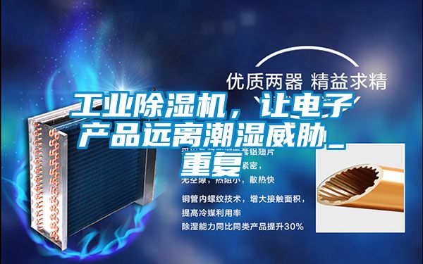工業(yè)除濕機，讓電子產(chǎn)品遠(yuǎn)離潮濕威脅_重復(fù)