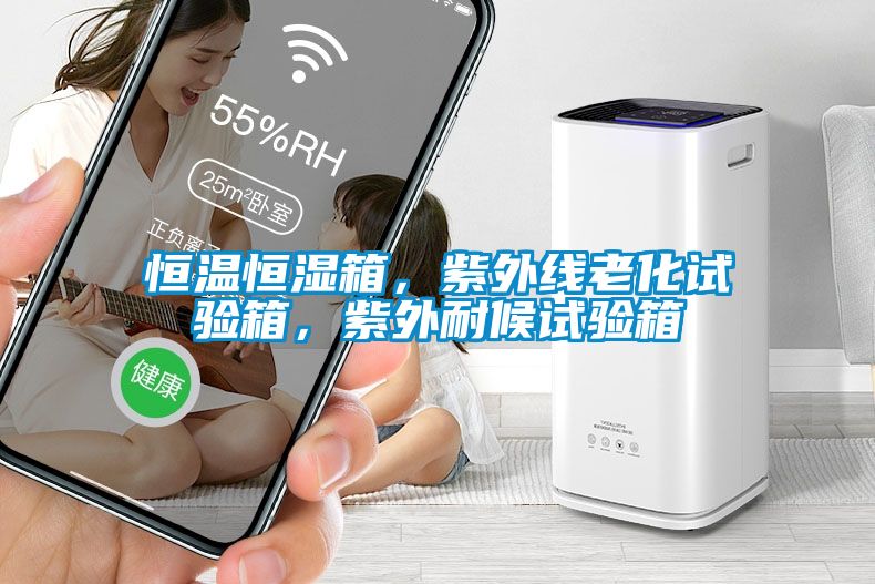 恒溫恒濕箱，紫外線老化試驗箱，紫外耐候試驗箱