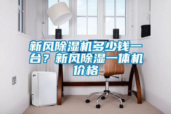 新風(fēng)除濕機(jī)多少錢一臺(tái)？新風(fēng)除濕一體機(jī)價(jià)格