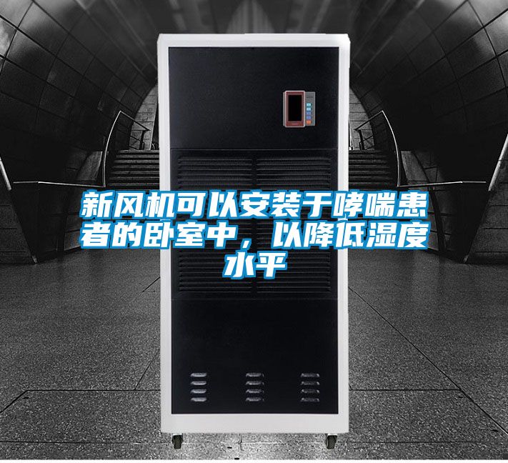 新風(fēng)機(jī)可以安裝于哮喘患者的臥室中，以降低濕度水平