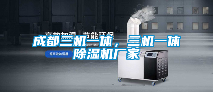 成都三機(jī)一體，三機(jī)一體除濕機(jī)廠家