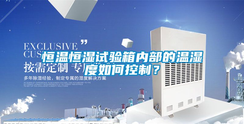 恒溫恒濕試驗(yàn)箱內(nèi)部的溫濕度如何控制？