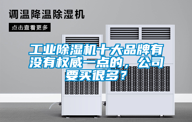 工業(yè)除濕機十大品牌有沒有權(quán)威一點的，公司要買很多？