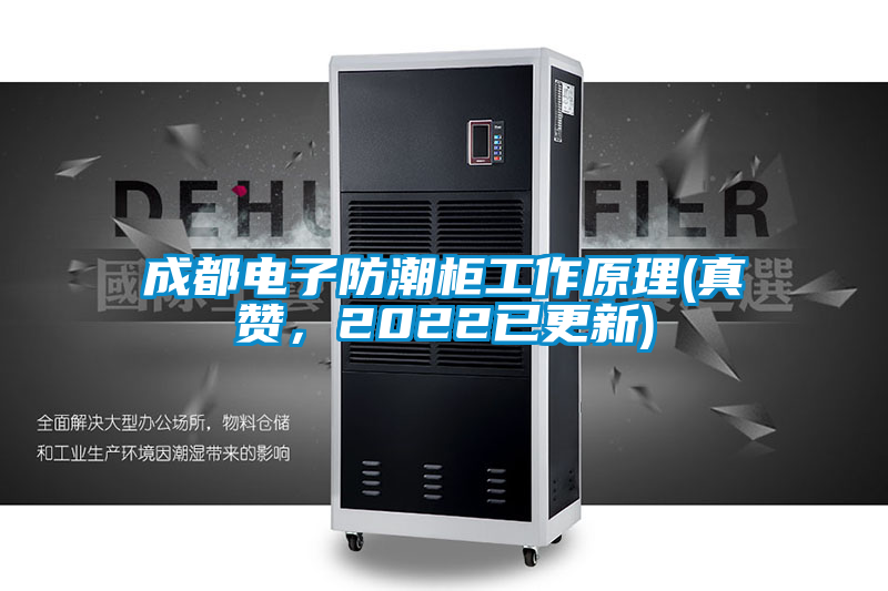 成都電子防潮柜工作原理(真贊，2022已更新)