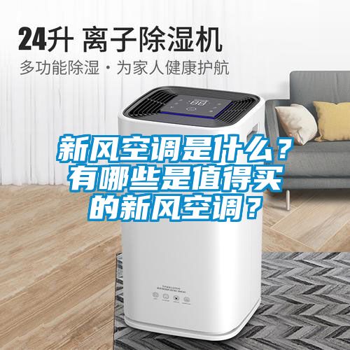 新風(fēng)空調(diào)是什么？有哪些是值得買的新風(fēng)空調(diào)？