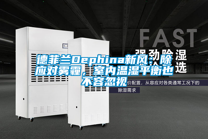 德菲蘭Dephina新風(fēng)：除應(yīng)對(duì)霧霾，室內(nèi)溫濕平衡也不容忽視