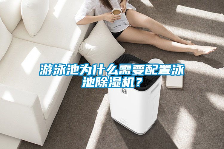 游泳池為什么需要配置泳池除濕機(jī)？