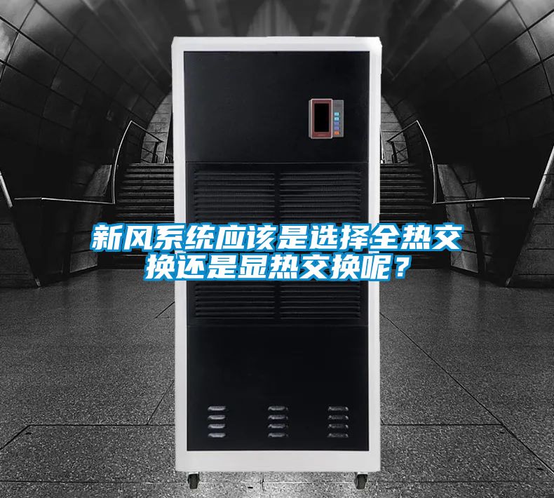 新風(fēng)系統(tǒng)應(yīng)該是選擇全熱交換還是顯熱交換呢？