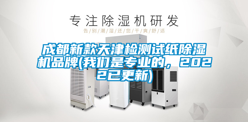 成都新款天津檢測試紙除濕機(jī)品牌(我們是專業(yè)的，2022已更新)