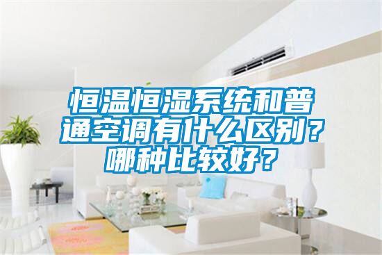 恒溫恒濕系統(tǒng)和普通空調(diào)有什么區(qū)別？哪種比較好？