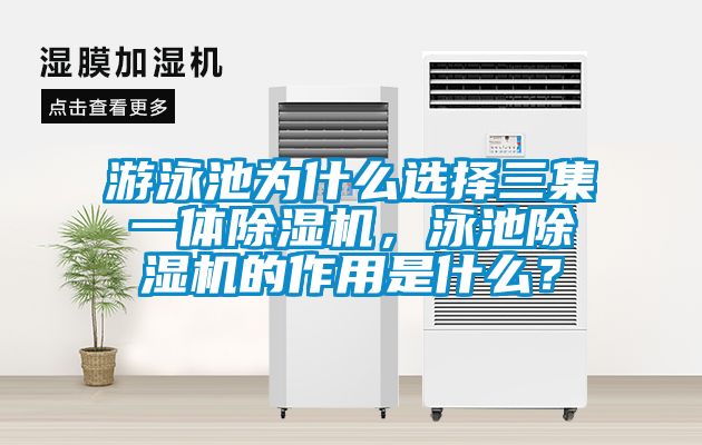 游泳池為什么選擇三集一體除濕機，泳池除濕機的作用是什么？
