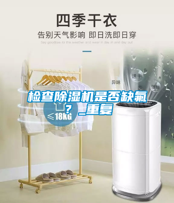 檢查除濕機是否缺氟？_重復