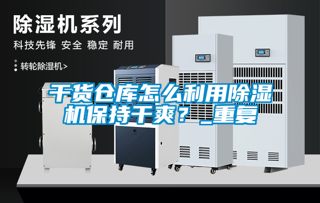 干貨倉庫怎么利用除濕機保持干爽？_重復