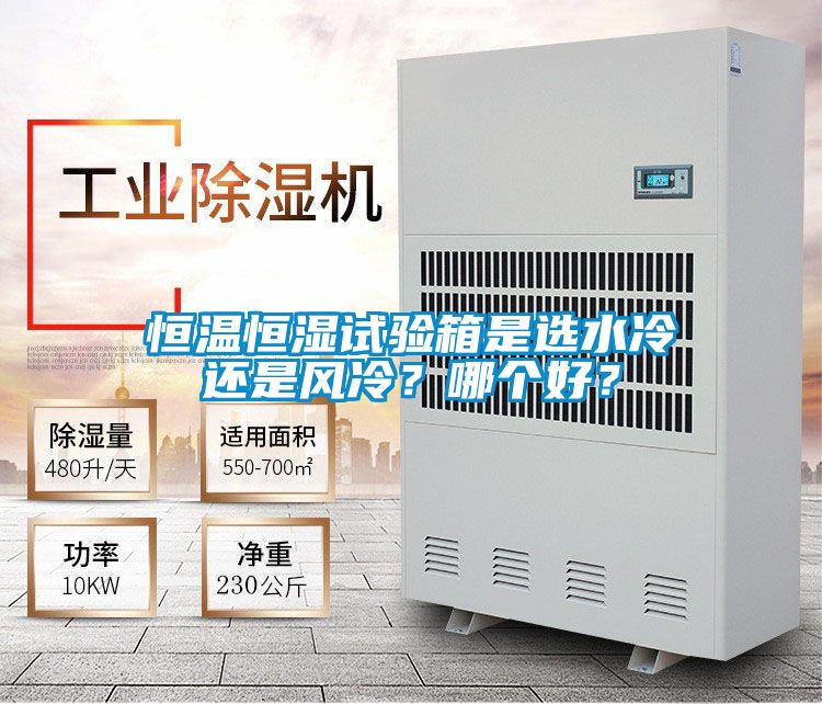 恒溫恒濕試驗(yàn)箱是選水冷還是風(fēng)冷？哪個(gè)好？