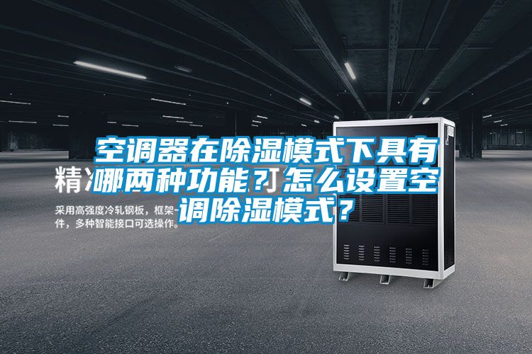 空調(diào)器在除濕模式下具有哪兩種功能？怎么設(shè)置空調(diào)除濕模式？