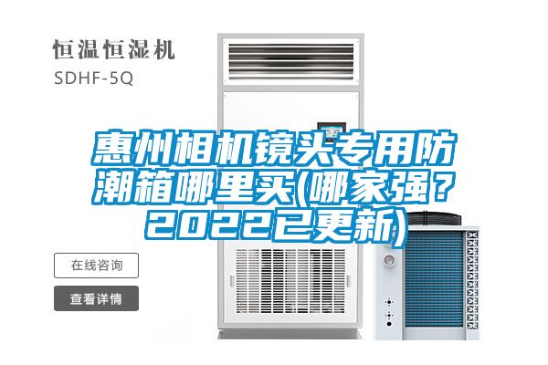 惠州相機鏡頭專用防潮箱哪里買(哪家強？2022已更新)