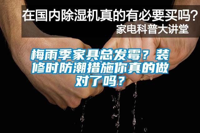 梅雨季家具總發(fā)霉？裝修時防潮措施你真的做對了嗎？