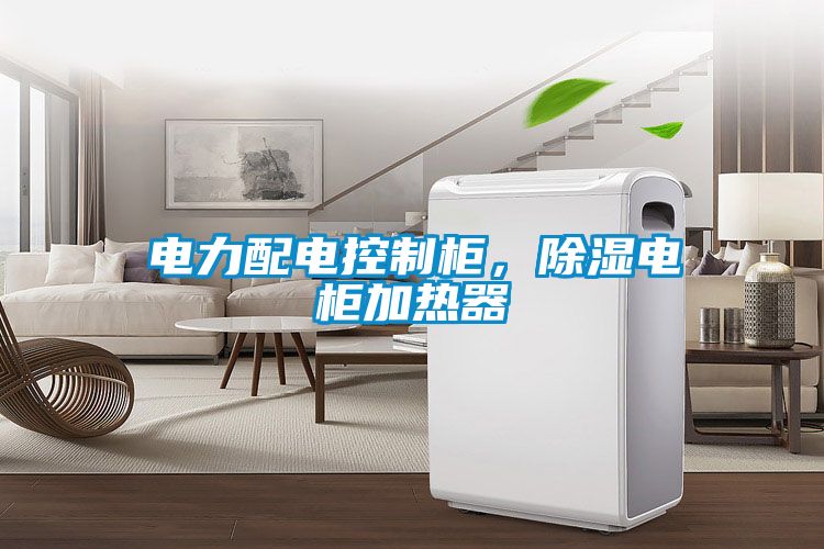 電力配電控制柜，除濕電柜加熱器