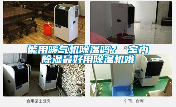 能用暖氣機除濕嗎？ 室內除濕最好用除濕機哦