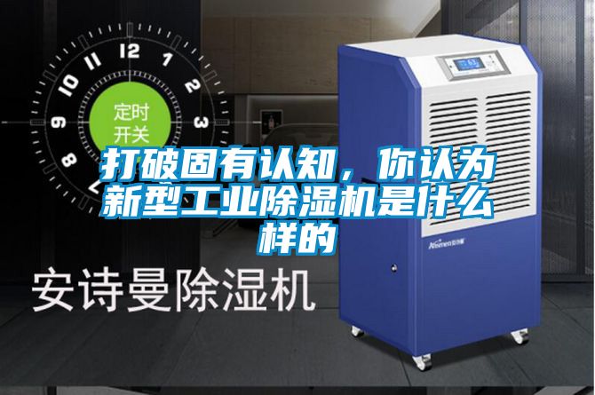 打破固有認(rèn)知，你認(rèn)為新型工業(yè)除濕機(jī)是什么樣的