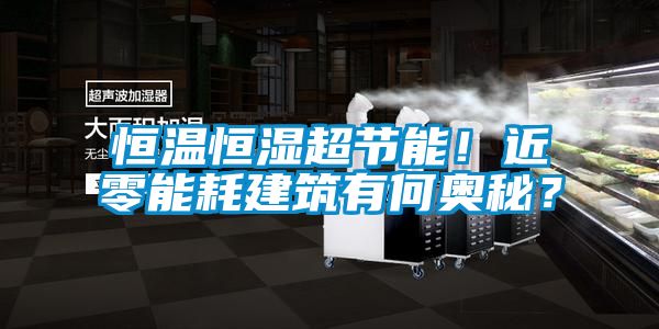 恒溫恒濕超節(jié)能！近零能耗建筑有何奧秘？