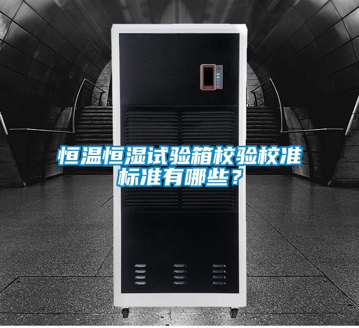 恒溫恒濕試驗箱校驗校準(zhǔn)標(biāo)準(zhǔn)有哪些？
