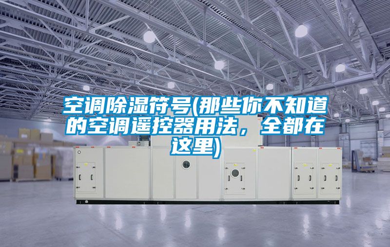 空調除濕符號(那些你不知道的空調遙控器用法，全都在這里)
