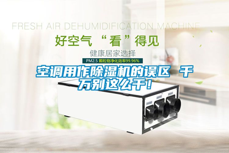 空調用作除濕機的誤區(qū) 千萬別這么干！