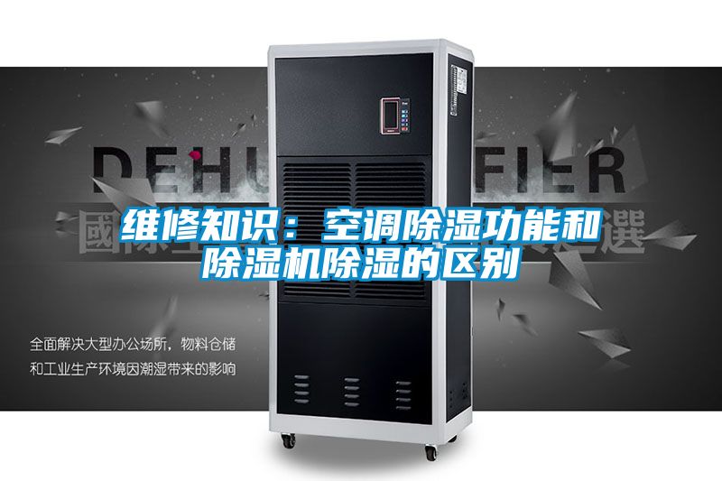 維修知識:空調(diào)除濕功能和除濕機(jī)除濕的區(qū)別